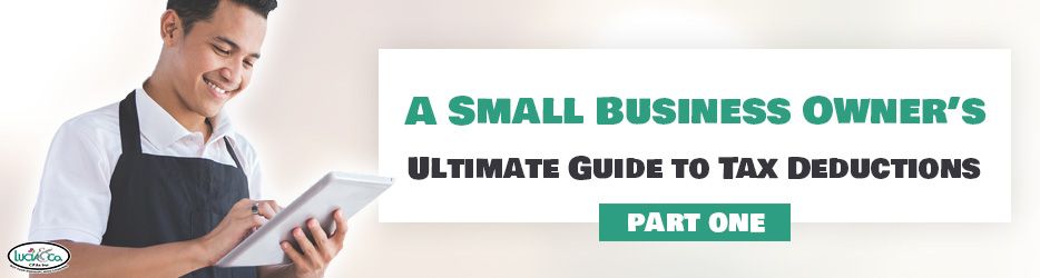 A Small Business Owner’s Ultimate Guide to Tax Deductions – Part 1